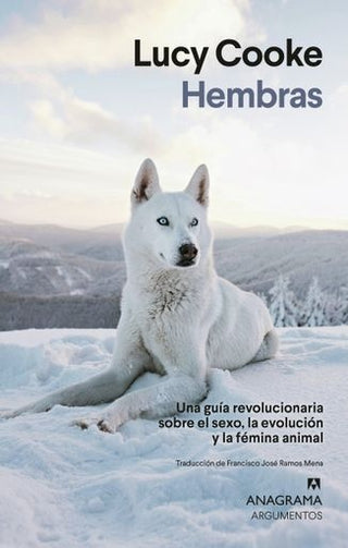 Hembras; Una guía revolucionaria sobre el sexo, la evolución y la fémina animal | Lucy Cooke