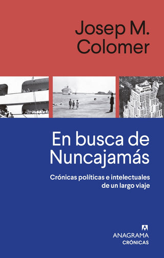 En busca de Nuncajamás; Crónicas políticas e intelectuales de un largo viaje | Josep M. Colomer