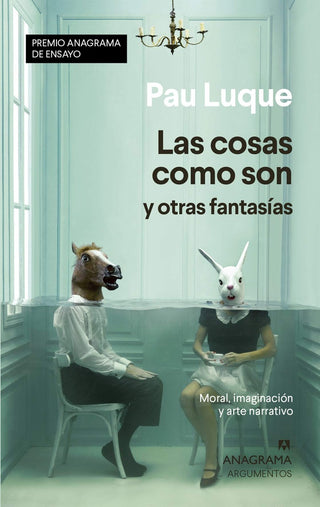 Las cosas como son y otras fantasías; Moral, imaginación y arte narrativo | Pau Luque Sanchez