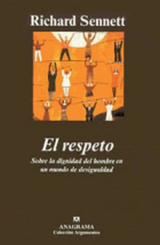 El respeto; Sobre la dignidad del hombre en un mundo de desigualdad | Richard Sennett