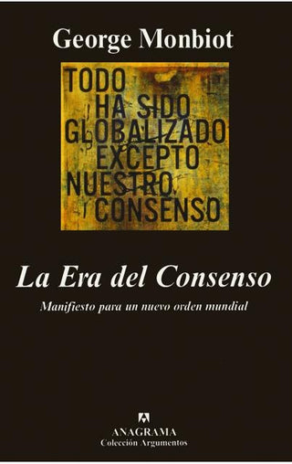La Era del Consenso; Manifiesto para un nuevo orden mundial | George Monbiot
