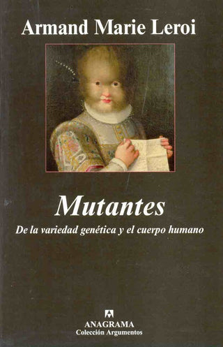 Mutantes; De la variedad genética y el cuerpo humano | Armand Marie Leroi