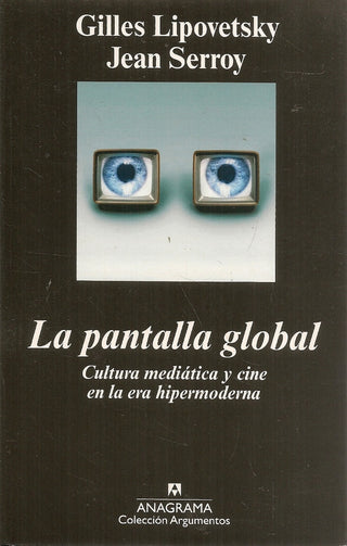 La pantalla global; Cultura mediática y cine en la era hipermoderna | Gilles Lipovetsky