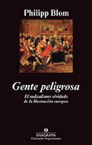 Gente peligrosa; El radicalismo olvidado de la Ilustración europea. | Philipp Blom
