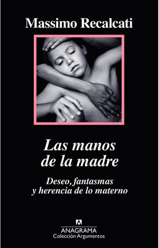Las manos de la madre; Deseo, fantasmas y herencia de lo materno | Massimo Recalcati