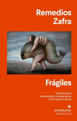 Frágiles; Cartas sobre la ansiedad y la esperanza en la nueva cultura | Remedios Zafra