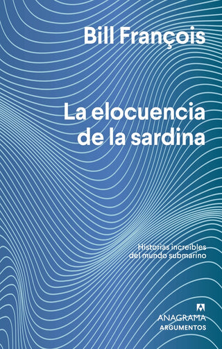 La elocuencia de la sardina; Historias increíbles del mundo submarino | Bill François