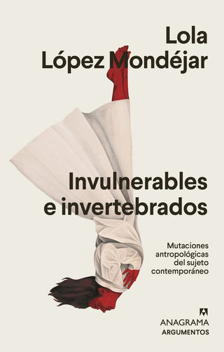 Invulnerables e invertebrados; Mutaciones antropológicas del sujeto contemporáneo | Lola López Mondéjar