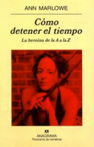Cómo detener el tiempo; La heroína de la A a la Z | Ann Marlowe