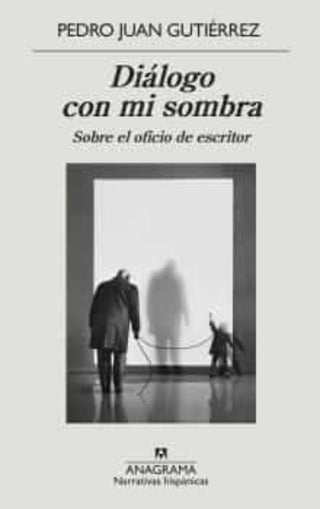 Diálogo con mi sombra; Sobre el oficio de escritor | Pedro Juan Gutiérrez