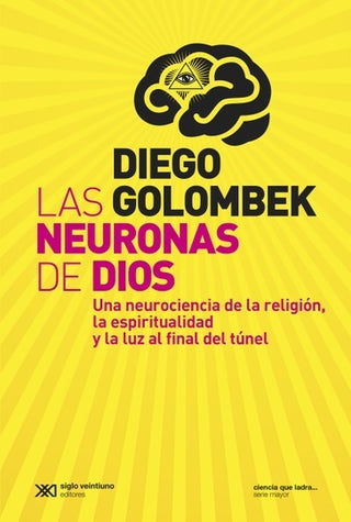 Las neuronas de dios: Una neurociencia de la religion, espiritualidad y la luz al final del tunel | Diego Golombek