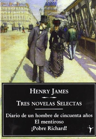 Tres Novelas Selectas: Diario de un Hombre de Cincuenta Años, El Mentiroso, Pobre Richard | Henry James