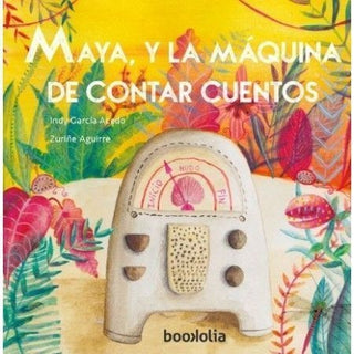Maya y la Máquina de Contar Cuentos  | Indy García Acedo