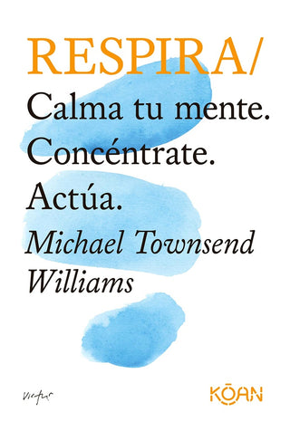 Respira: Calma tu mente, Concéntrate, Actúa | Michael Townsend Williams