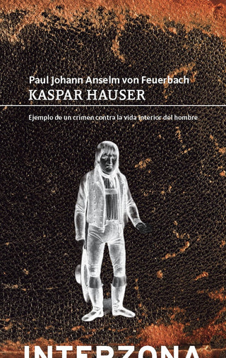Kaspar Hauser: Ejemplo de un Crimen contra la Vida Interior del Hombre | Paul Johann Anselm von Feuerbach