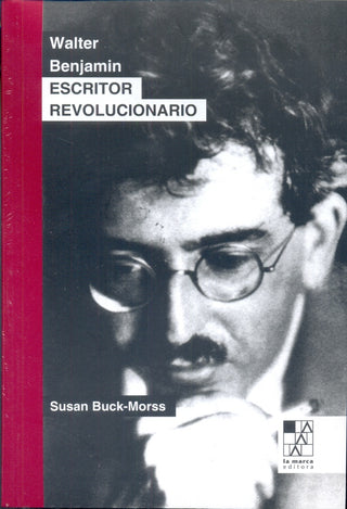 Walter Benjamin: Escritor Revolucionario | Susan Buck-Morss