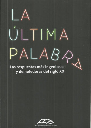 La Última Palabra: Las Respuestas más Ingeniosas y Demoledoras del Siglo XX | Guido Indij