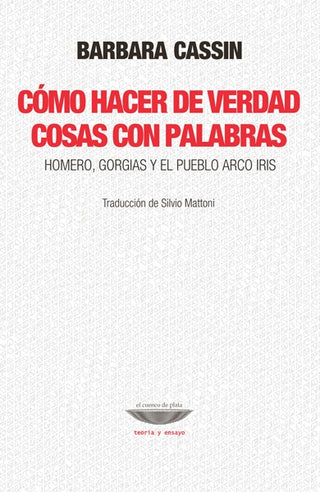 Cómo hacer de verdad cosas con palabras. Homero, Gorgias y el pueblo arco iris. | Barbara Cassin