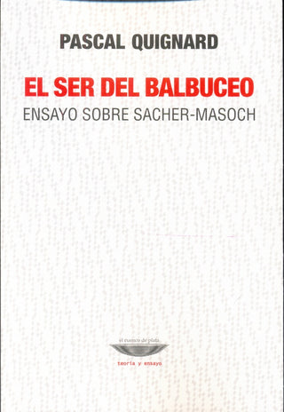 El ser del balbuceo. Ensayo sobre Sacher-Masoch. | Pascal Quignard