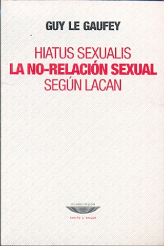 Hiatus Sexualis. La no-relación sexual según Lacan | Guy Le Gaufey