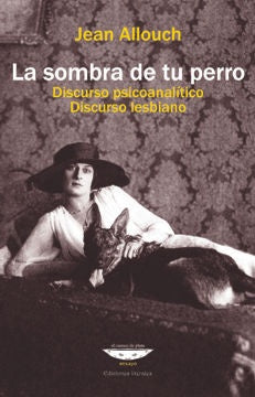 La Sombra de tu Perro: Discurso Psicoanalítico, Discurso Lesbiano | Jean Allouch