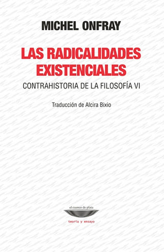 Las Radicalidadades existenciales. Contrahistoria de la filosofía VI | Michel Onfray