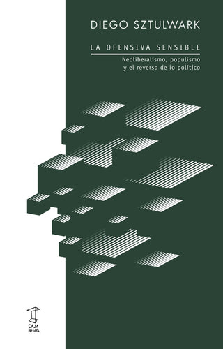 La Ofensiva Sensible: Neoliberalismo, Populismo y el Reverso de lo Político | Diego Sztulwark