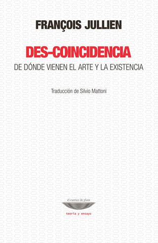 Des-coincidencia. De dónde viene el arte y la existencia. | François Jullien