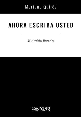 Ahora Escriba Usted: 25 Ejercicios Literarios | Mariano Quiros