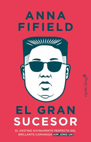 El Gran Sucesor: El Destino Divinamente Perfecto del Brillante Camarada Kim Jong Un | Anna Fifield