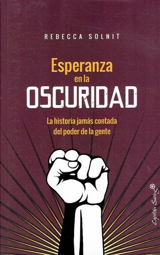 Esperanza en La Oscuridad: La Historia Jamás Contada del Poder de La Gente | Rebecca Solnit