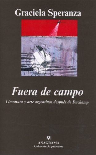 Fuera de campo. Literatura y arte argentinos después de Duchamp | Graciela Speranza